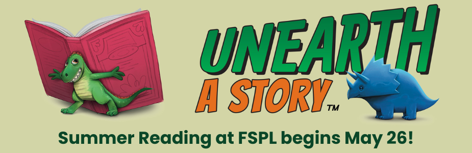 Dinosaur holding book with blue dinosaur and "UNEARTH A STORY" and "Summer Reading at FSPL begins May 26!" text.